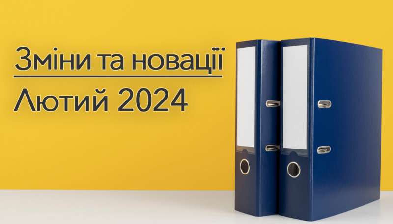 Зміни та новації у нормативних документах — лютий 2024